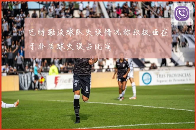 巴特勒谈球队失误情况称积极面在于非活球失误占比高