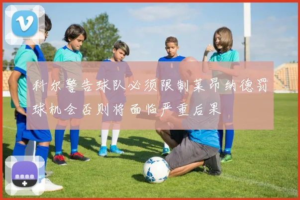 科尔警告球队必须限制莱昂纳德罚球机会否则将面临严重后果